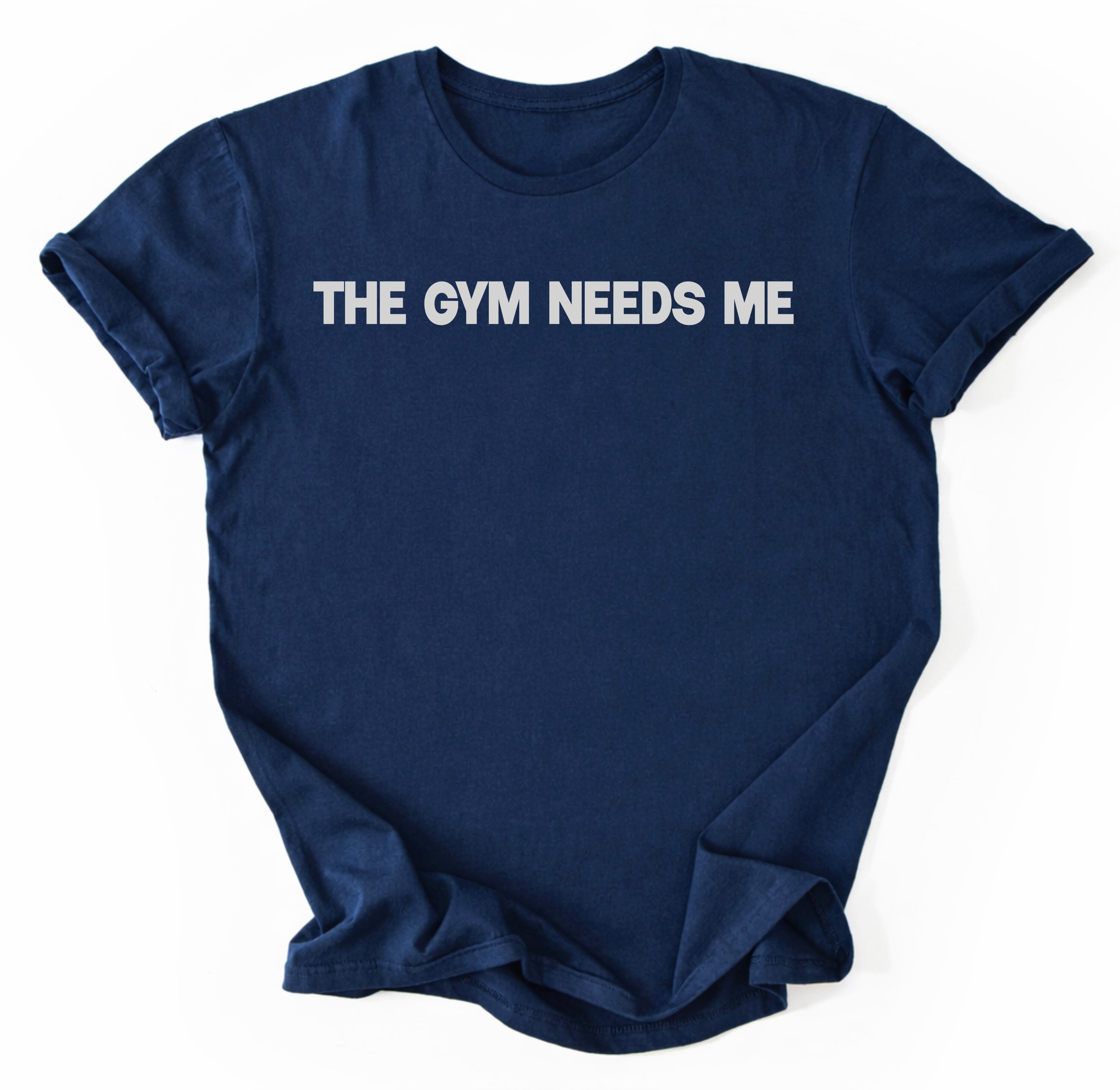 The Gym Needs Me T-Shirt