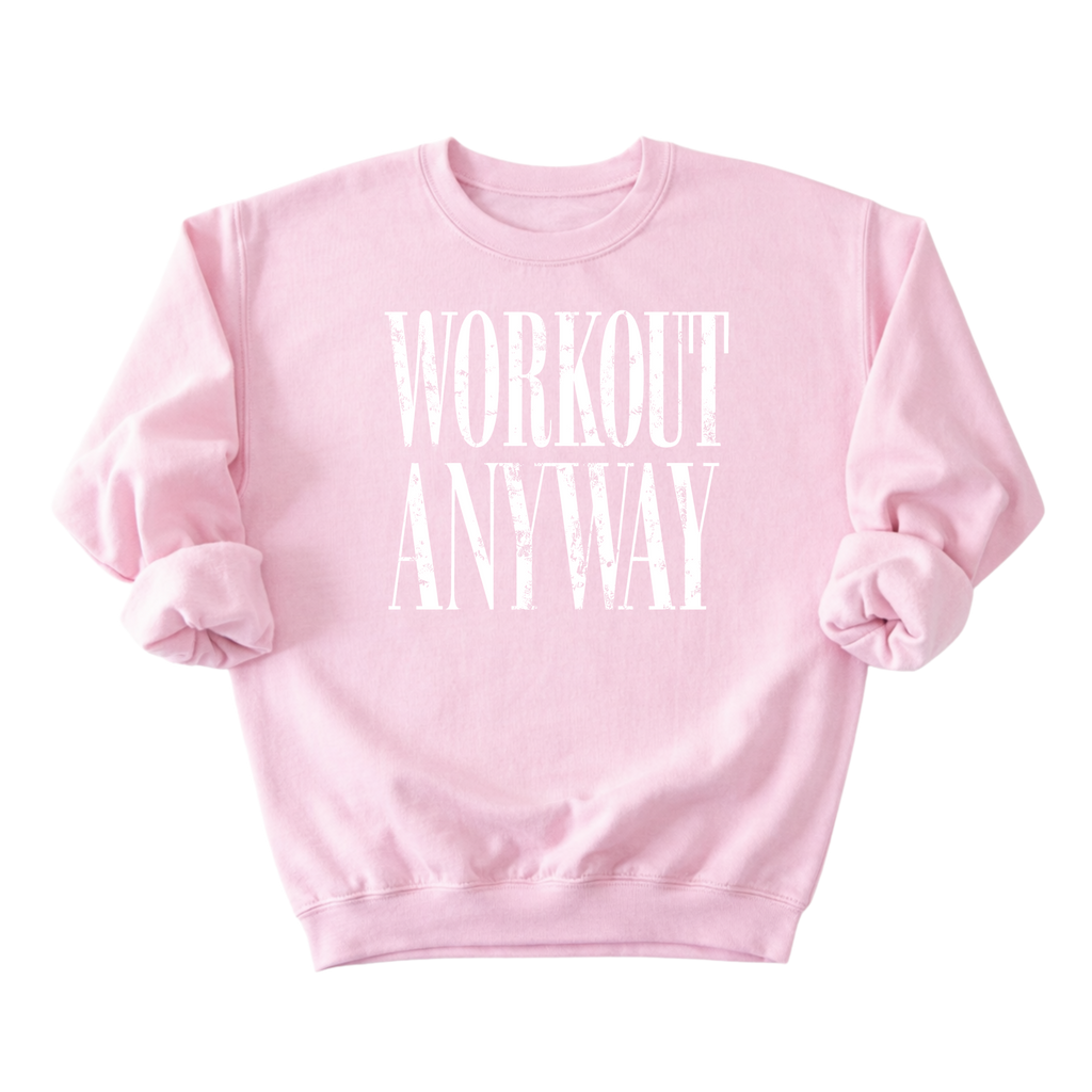 Workout Anyway Sweatshirt