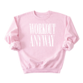 Workout Anyway Sweatshirt
