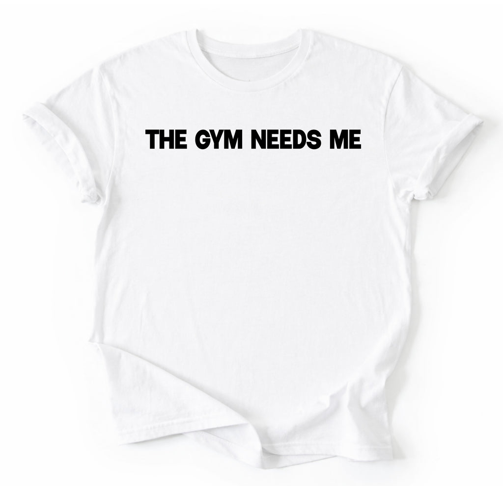 The Gym Needs Me T-Shirt