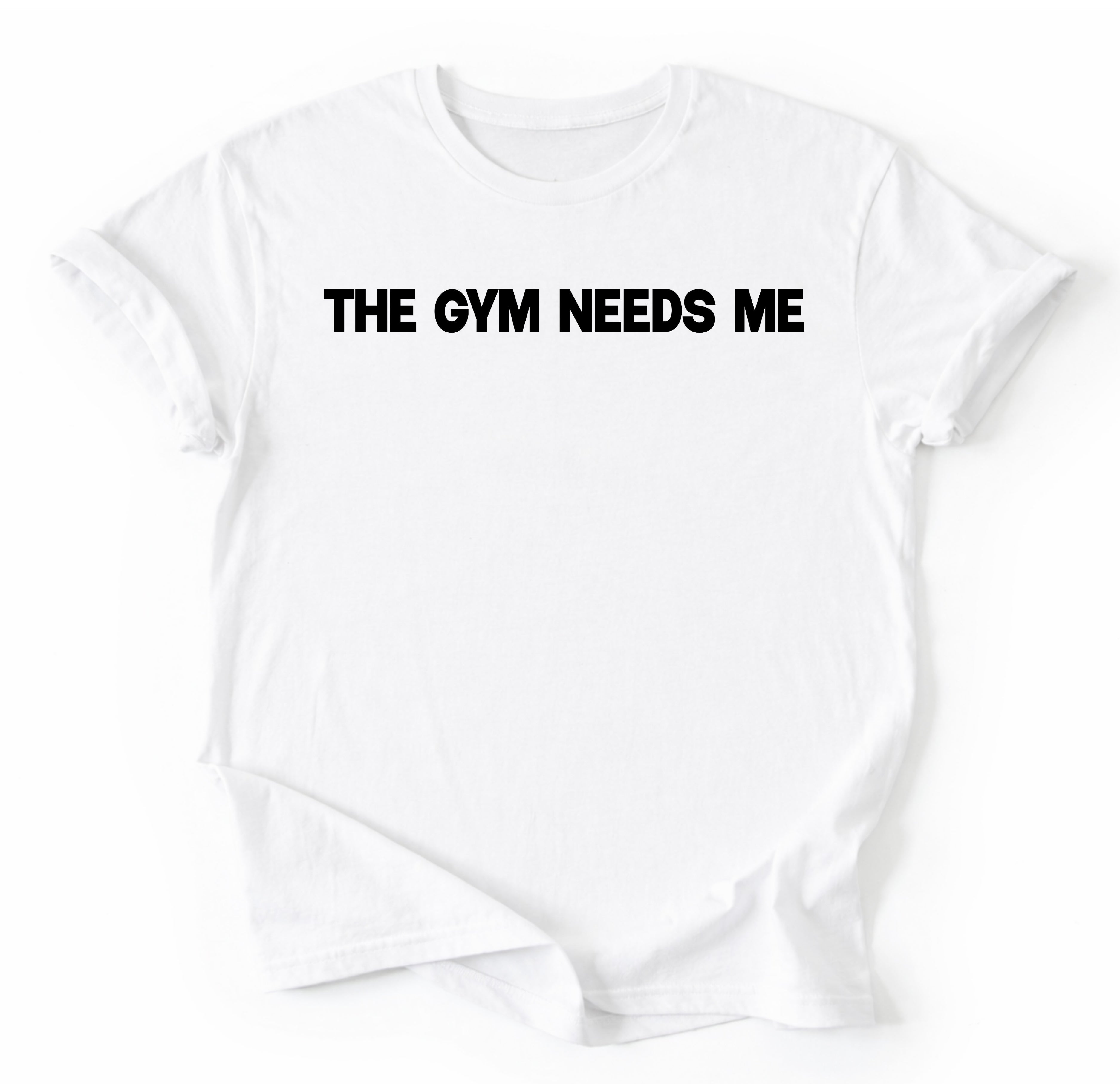 The Gym Needs Me T-Shirt
