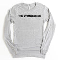 The Gym Needs Me Long Sleeve T-Shirt