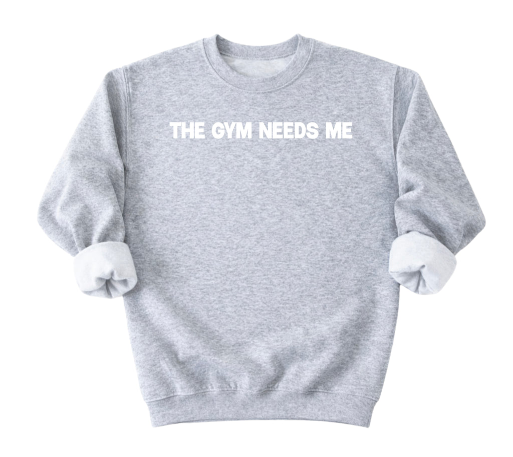 The Gym Needs Me Sweatshirt