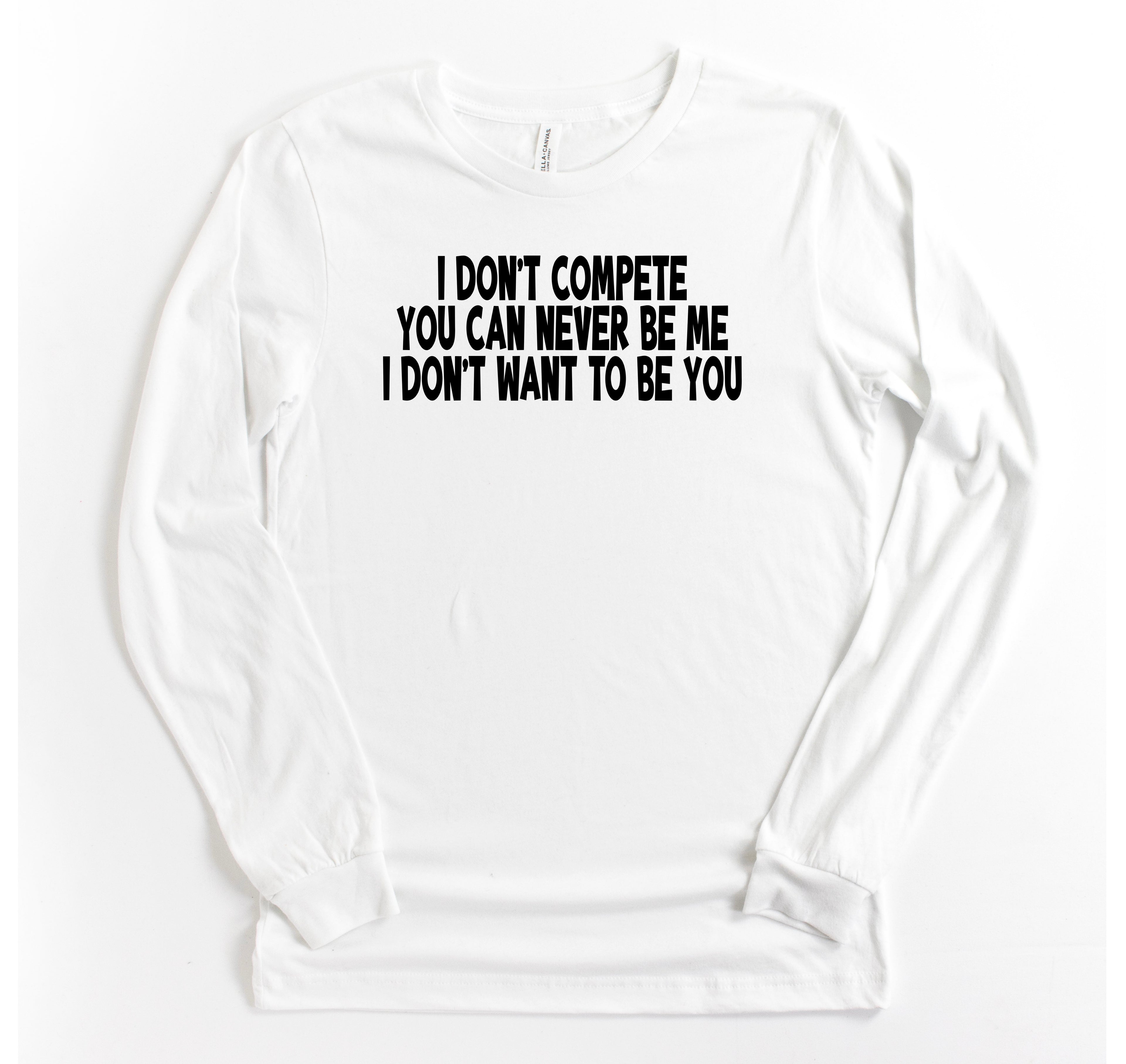 I Don’t Compete Long Sleeve T-Shirt