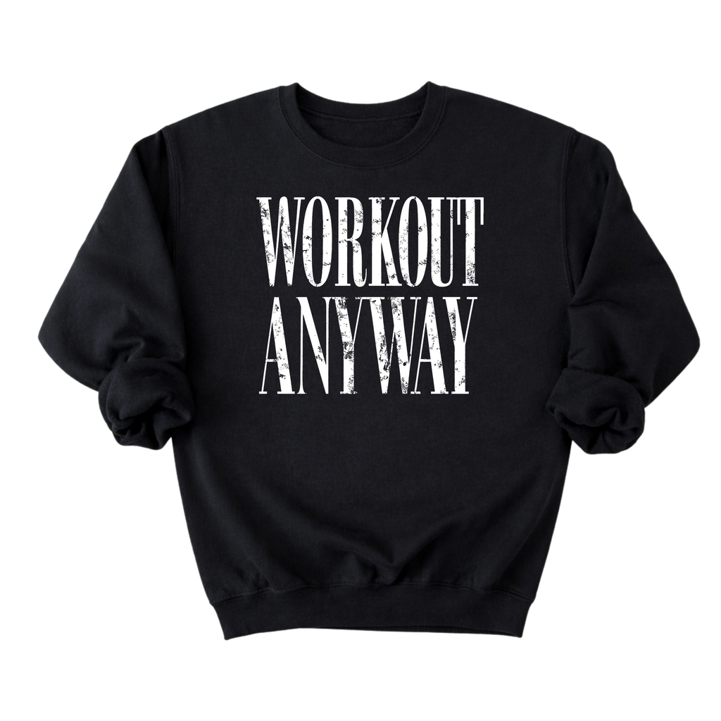 Workout Anyway Sweatshirt