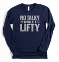 No Talky While I LIFTY Long Sleeve T-Shirt