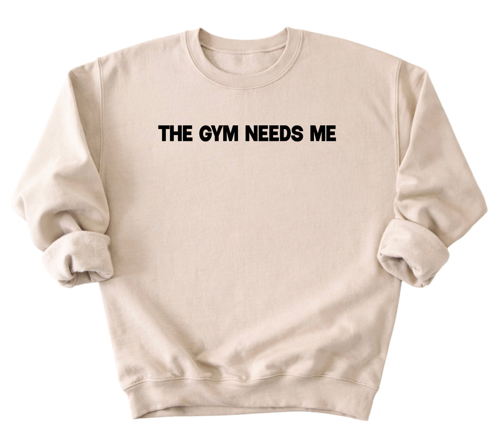 The Gym Needs Me Sweatshirt