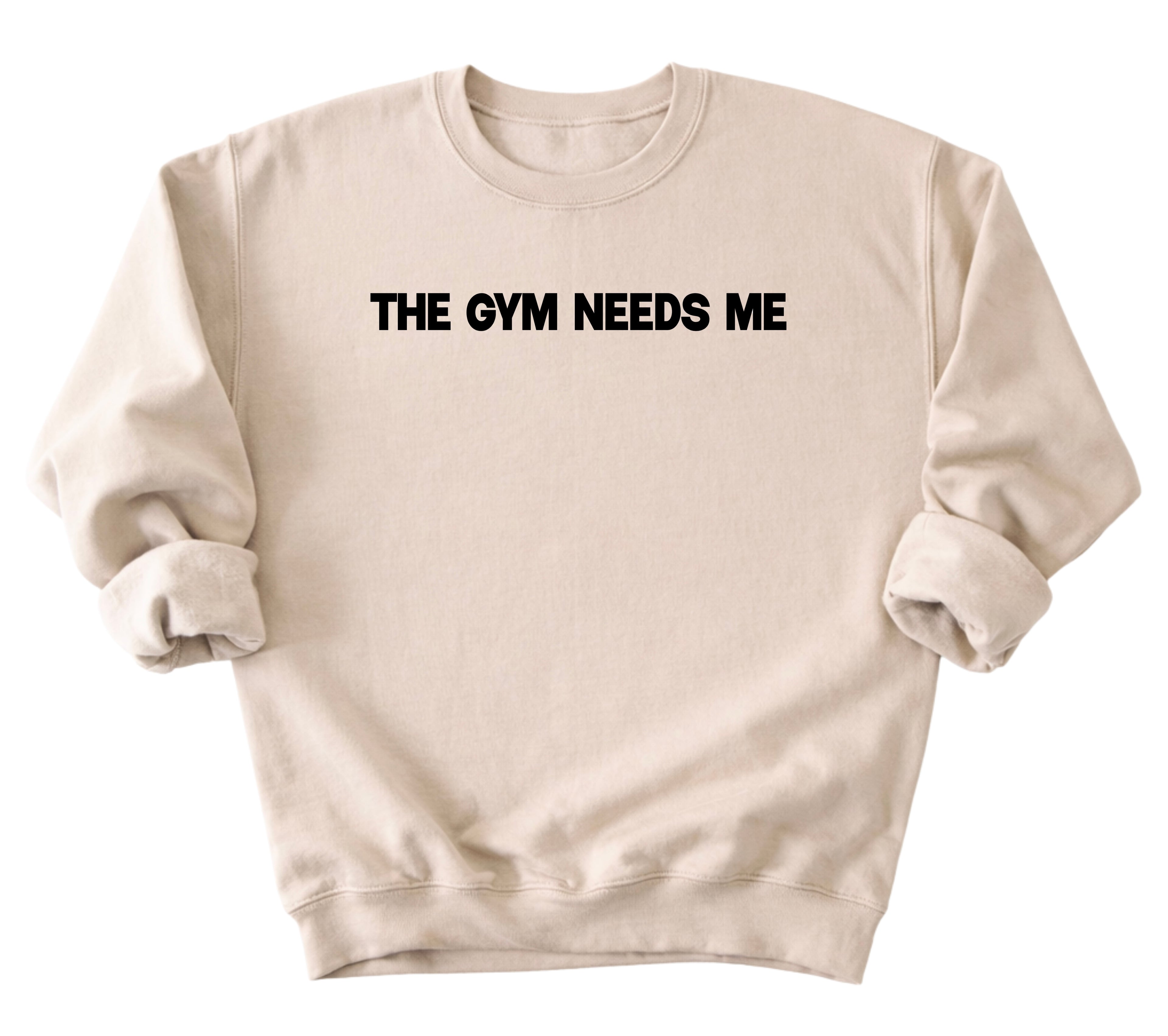 The Gym Needs Me Sweatshirt