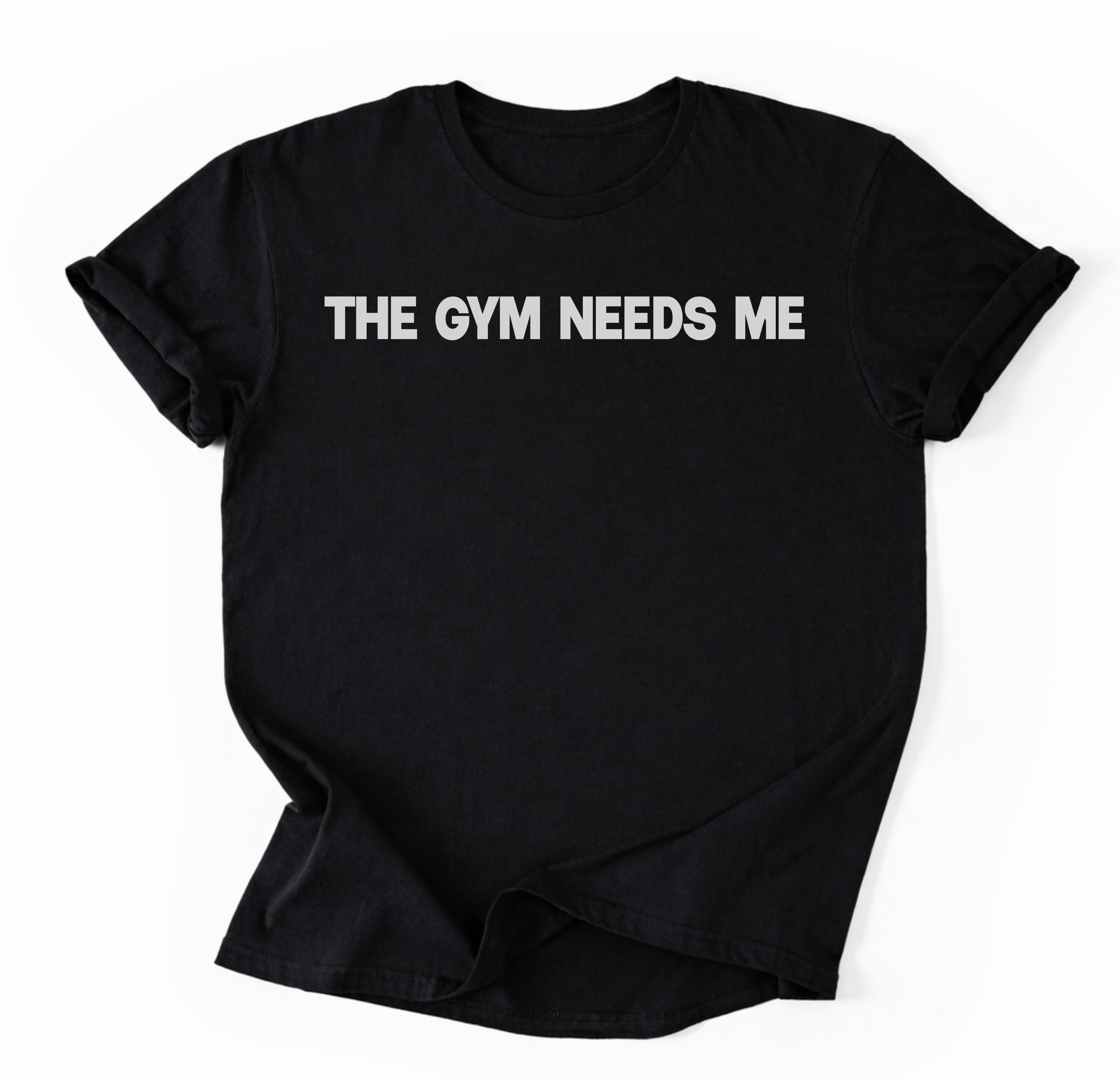 The Gym Needs Me T-Shirt