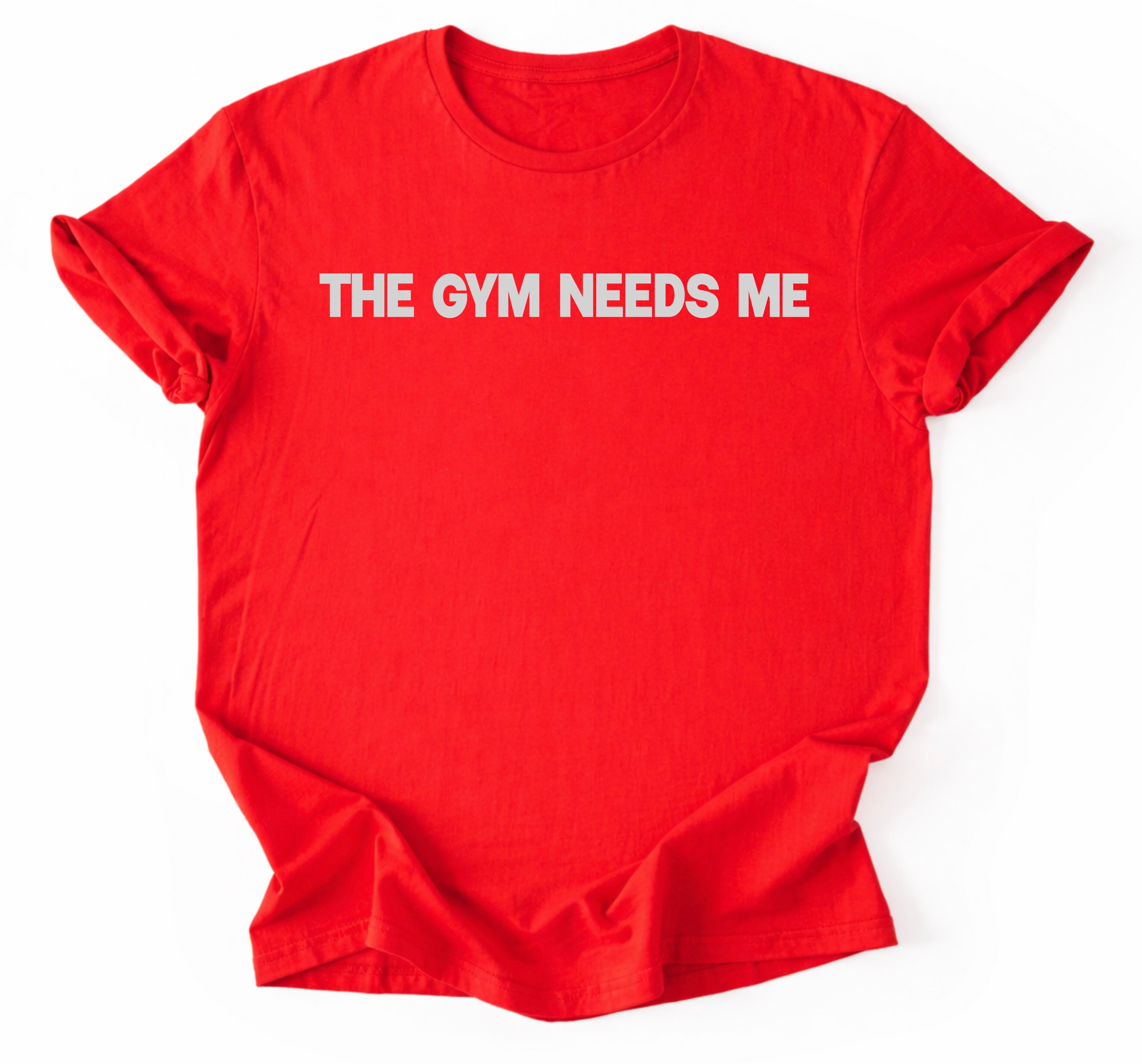 The Gym Needs Me T-Shirt
