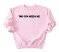 The Gym Needs Me Sweatshirt