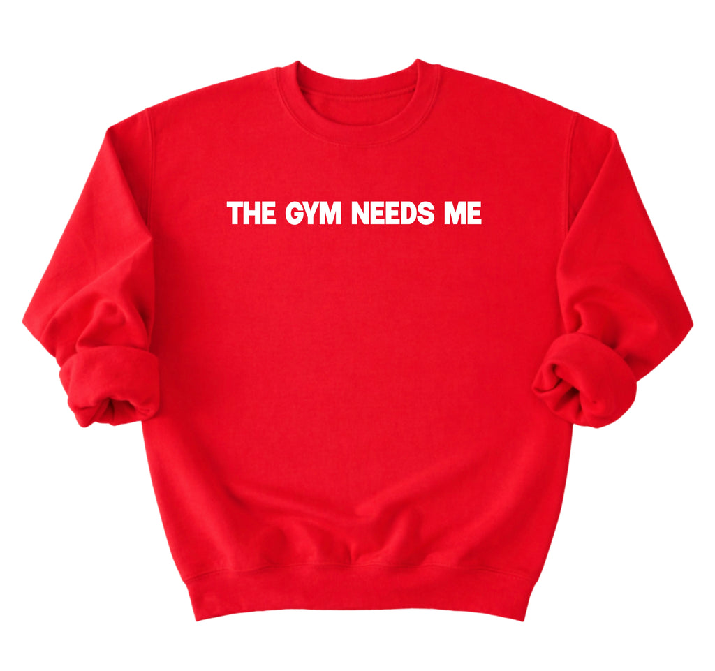 The Gym Needs Me Sweatshirt