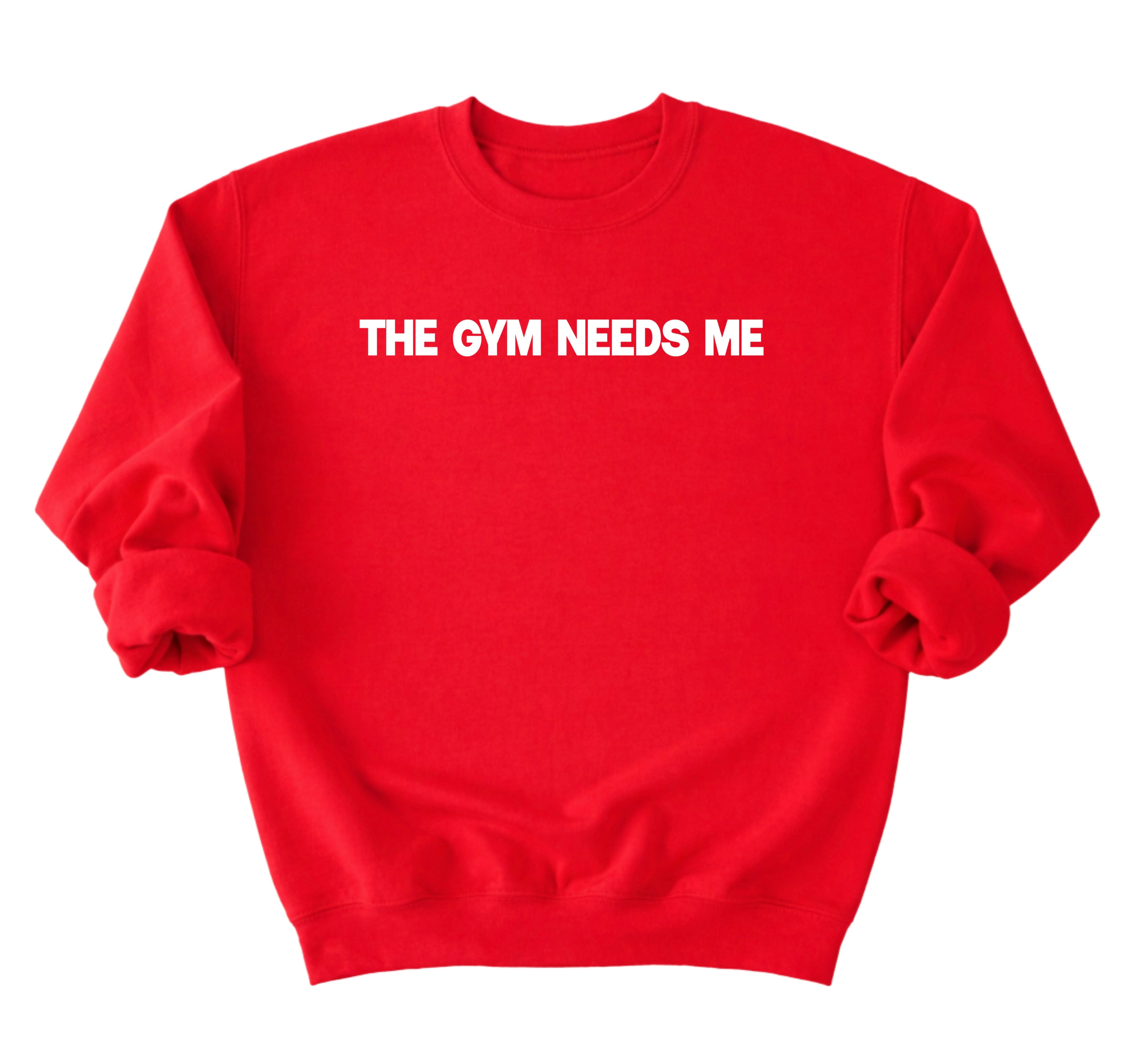 The Gym Needs Me Sweatshirt