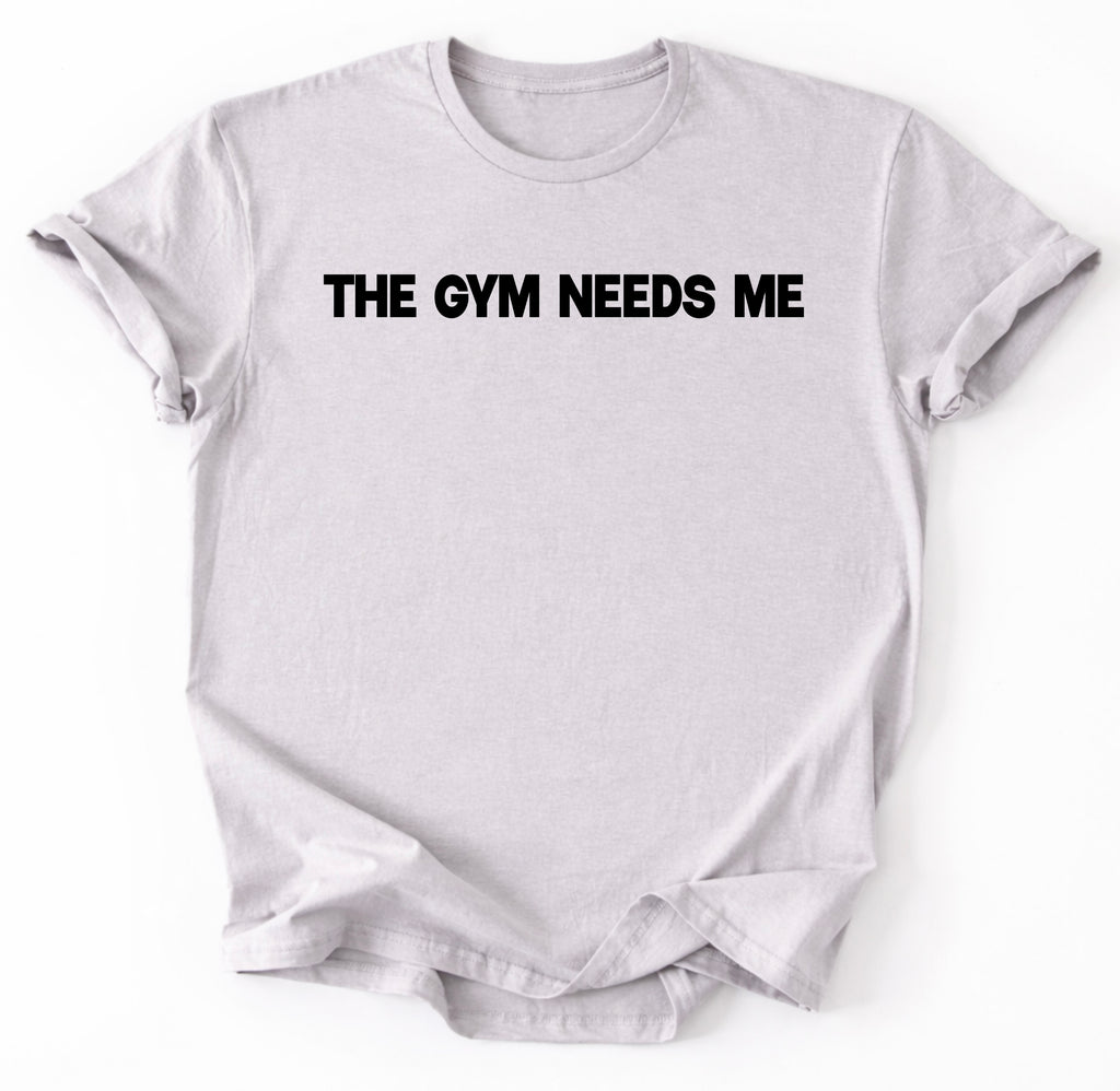 The Gym Needs Me T-Shirt