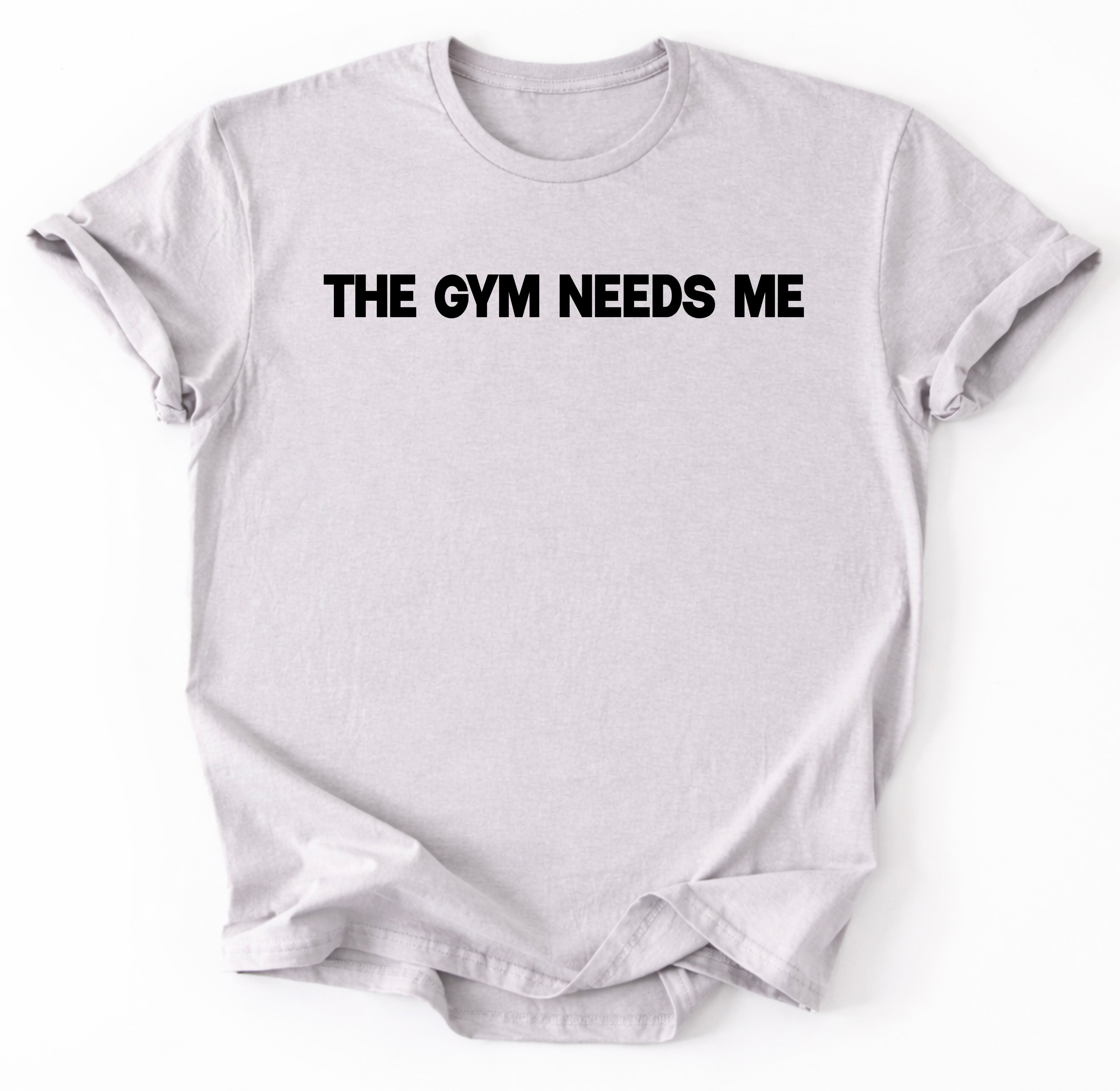 The Gym Needs Me T-Shirt