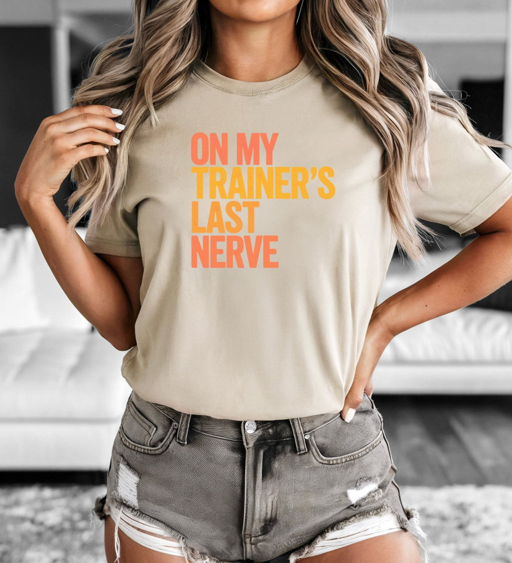 On My Trainer’s Last Nerve T-Shirt - LEGDAY EVERYDAY
